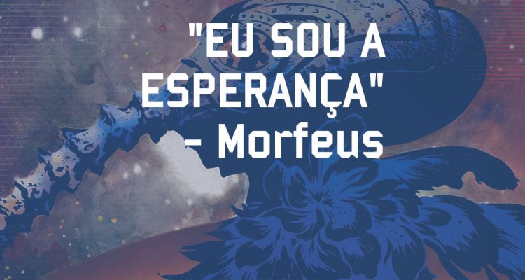 Eu tenho um sonho - Sandman - Pensamento - Morfeus - Blog Farofeiros