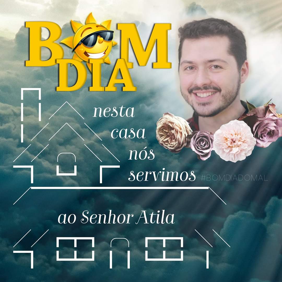 Bom dia Atila - Memes diferentes para usar durante a pandemia - Blog Farofeiros
