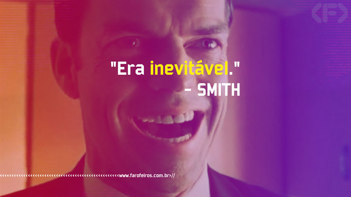 Pensamento - Agente Smith - Era inevitável - www.farofeiros.com.br
