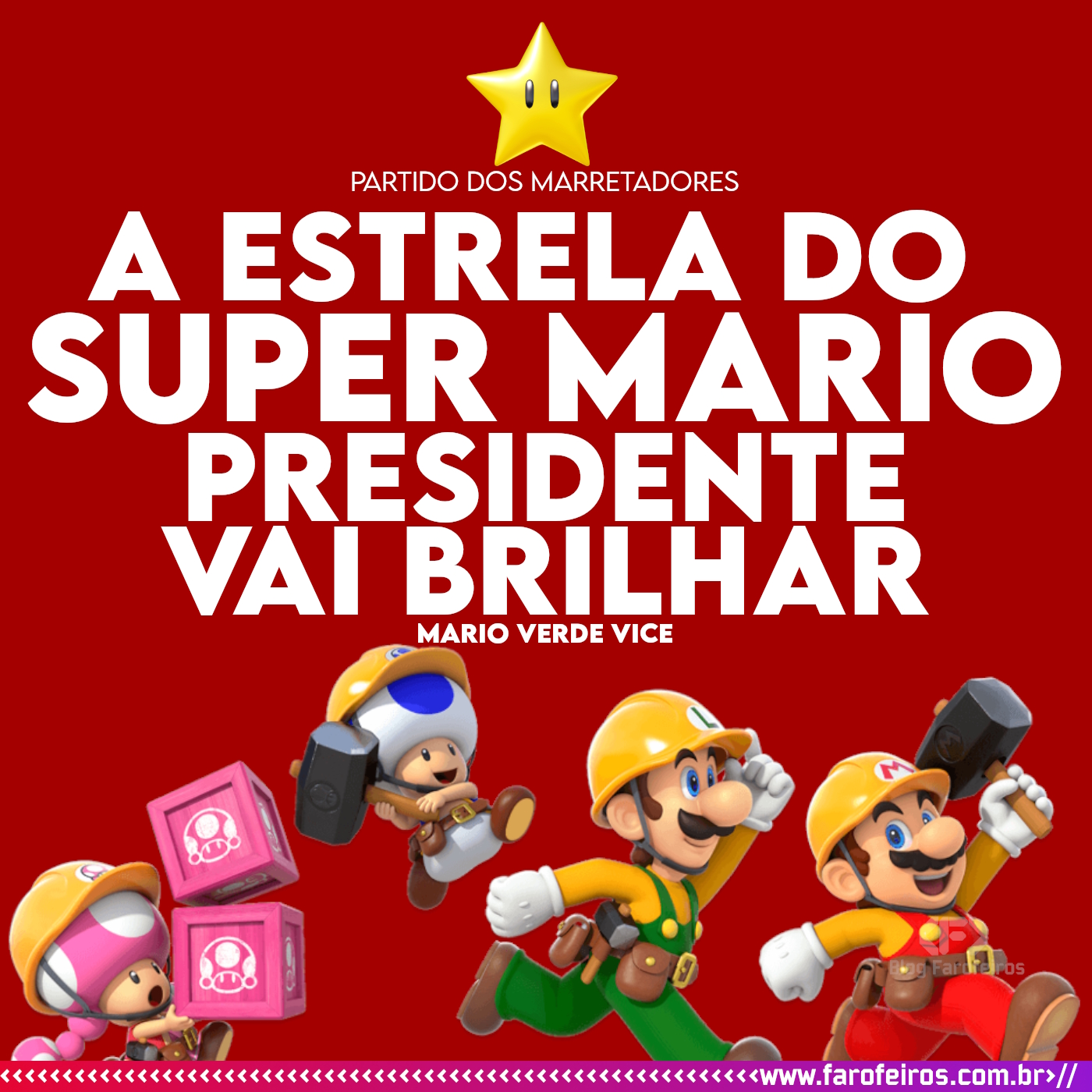 A figura tem o fundo vermelho e logo abaixo mostra Super Mario, Luigi e dois toads, com uniforme de operários. No topo uma estrela amarela com olhos em escrito em brando "Partido dos Marretadores". Abaixo disso, em destaque, com letras brancas "A estrela do Super Mario Presidente vai brilhar", se lê, bem pequeno "Mario Verde Vice" - Super Eleições 2022 - Blog Farofeiros