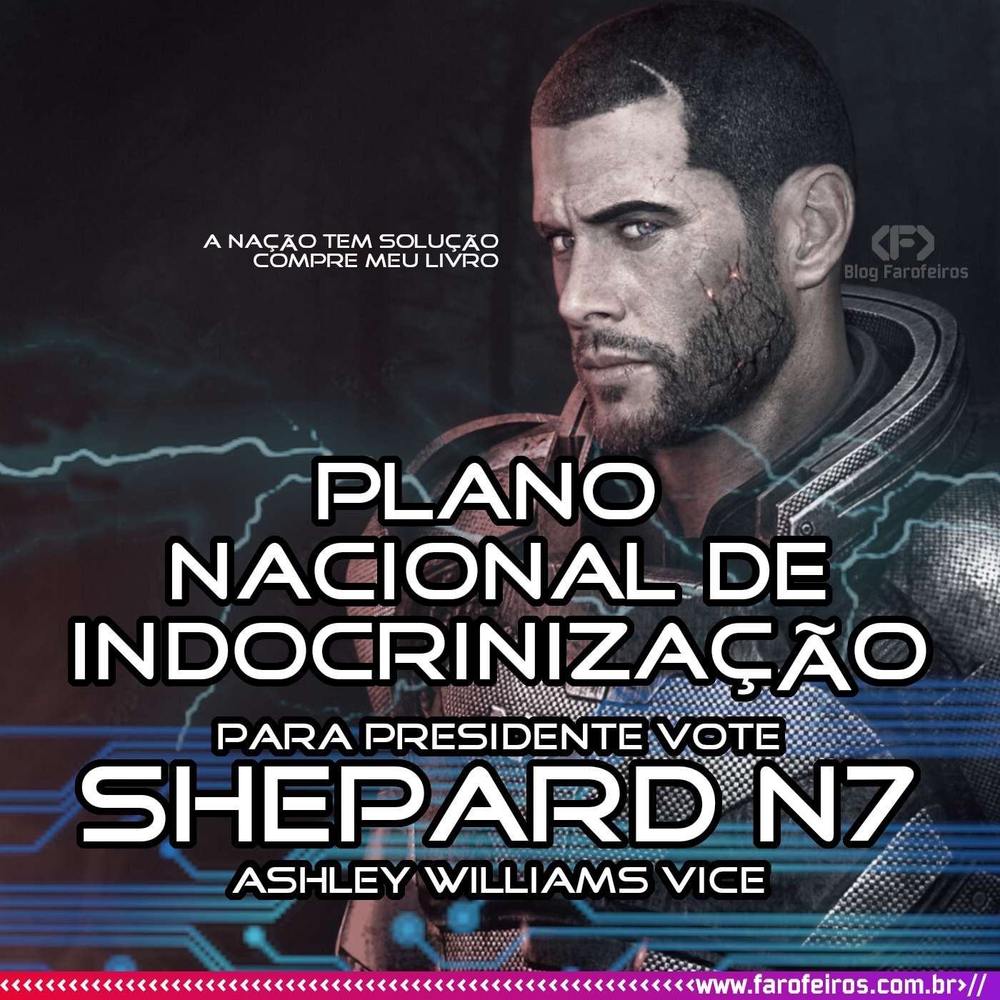Comandante Shepard de Mass Effect te olha de lado em um fundo bem escuro. Se lê um pequeno texto em branco "A Nação tem solução, compre meu livro". Abaixo em destaque o texto branco segue "Plano Nacional de Indocrinização. Para presidente vote Shepard N7. Ashley Williams vice". - Shepard N7 - Plano de Indocrinização Nacional - Super Eleições 2022 - Blog Farofeiros
