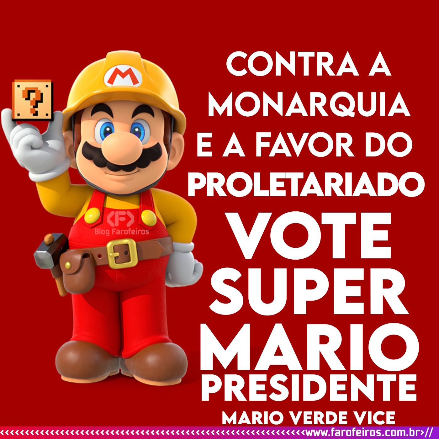 Super Mario vestido de operário e segurando um bloco com a mão direita e sorrindo para você, pois você é linde. Ao lado segue o texto em branco no fundo vermelho: "Contra a Monarquia e a favor do proletariado. Vote Super Mario Presidente. Mario Verde Vice". - Super Mario contra a Monarquia e a favor do proletareado - Super Eleições 2022 - Blog Farofeiros