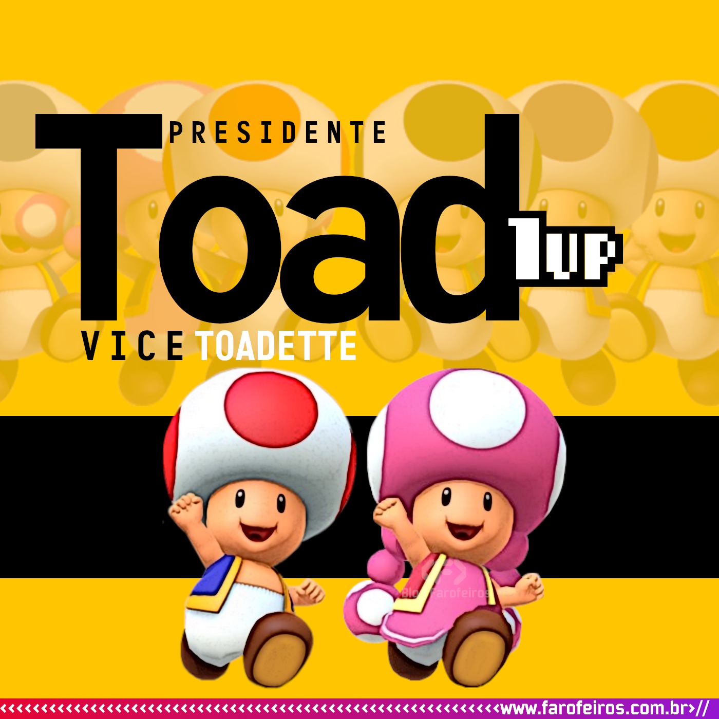 Toad e Toadette de punhos erguidos sorrindo em sua direção. No fundo amarelo e preto ainda pode-se ver outros cogumelos do Super Mario vibrando. Ao topo se vê a propaganda escrita em preto Toad Presidente e Toadette Vice pelo partido 1UP - Toad Presidente Toadette Vice - 1UP - Super Eleições 2022 - Blog Farofeiros