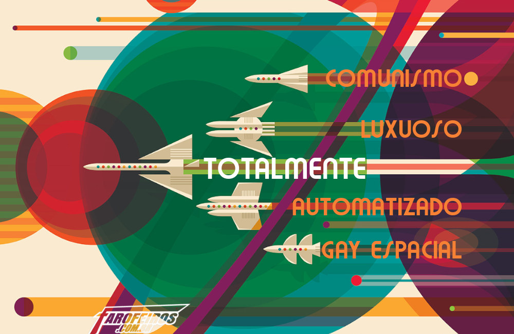 Comunismo luxuoso totalmente automatizado gay espacial - Fully Automated Luxury Gay Space Communism - Poster - Blog Farofeiros