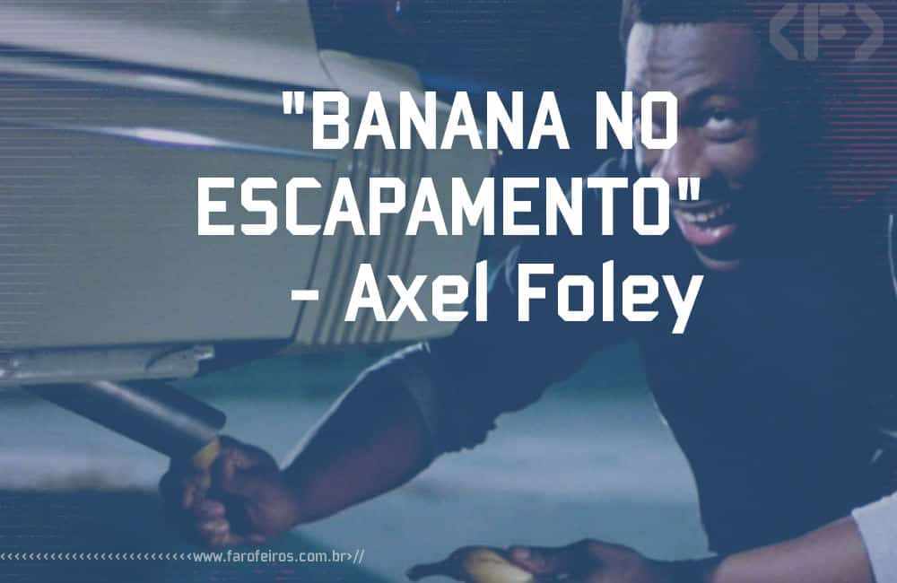 Banana no escapamento - Axel Foley - Blog Farofeiros