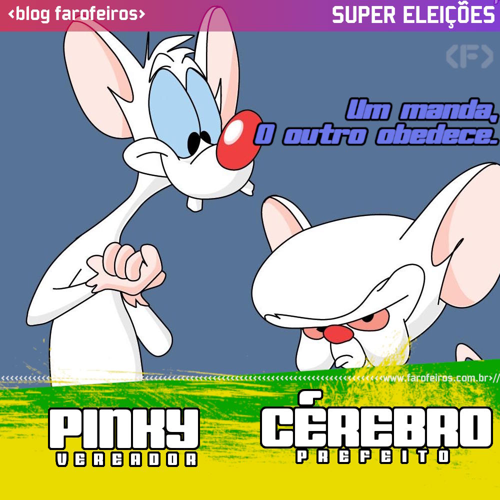 Pinky e o Cérebro - Blog Farofeiros - Super Eleições