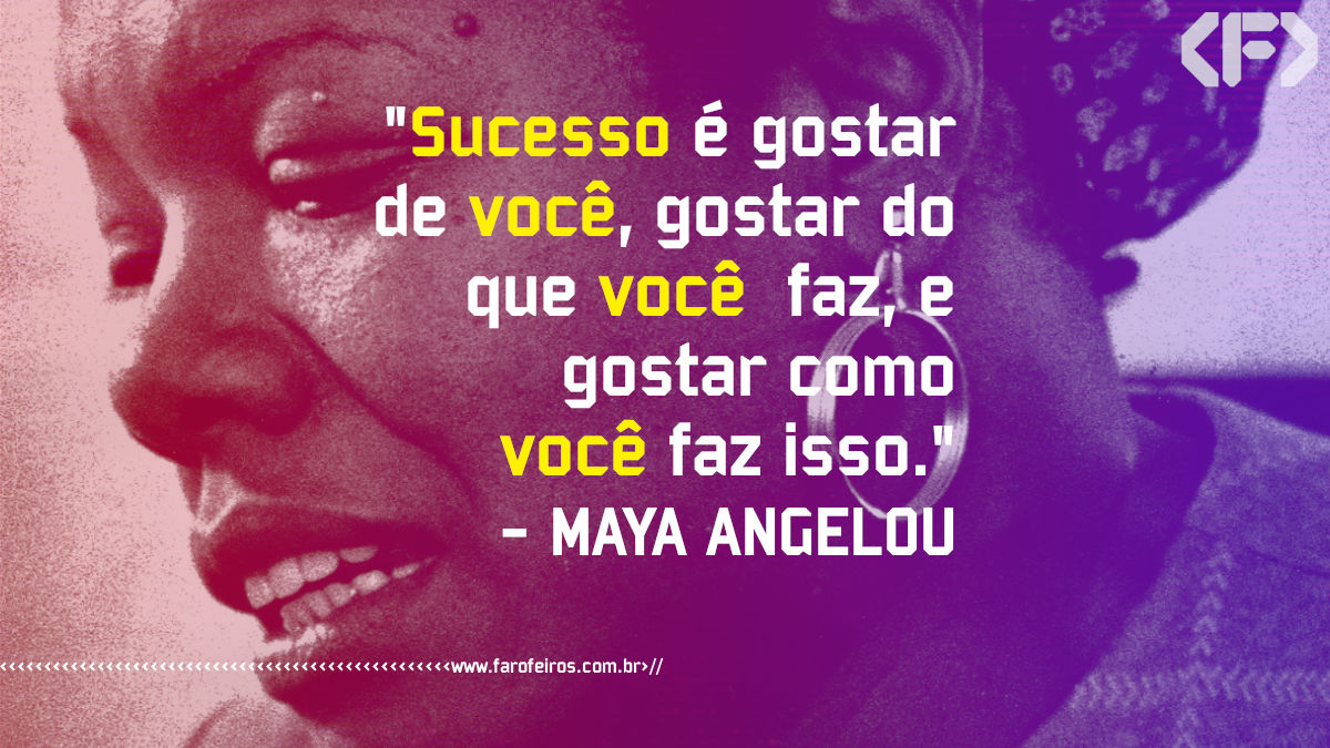 Maya Angelou - Pensamento - Blog Farofeiros