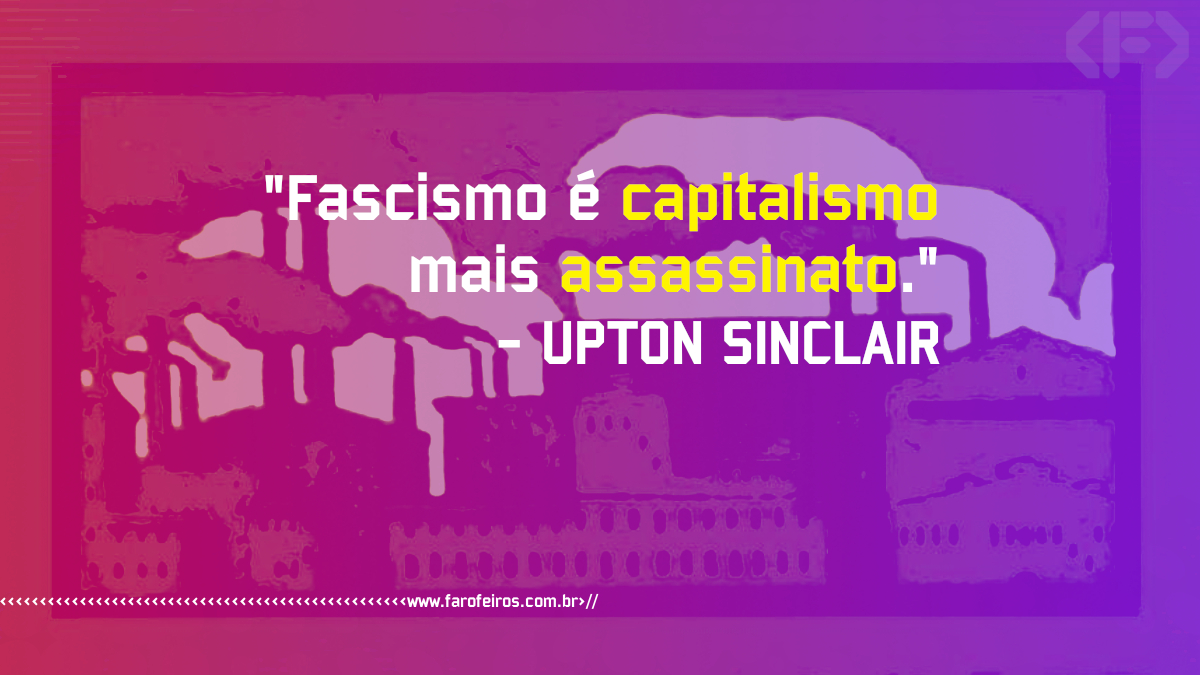 Fascismo é capitalismo mais assassinato - Upton Sinclair - Pensamento - www.farofeiros.com.br