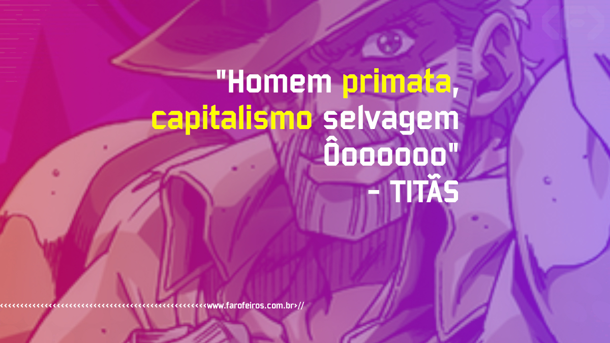 Pensamento - Homem primata capitalismo selvagem - Titãs - Blog Farofeiros