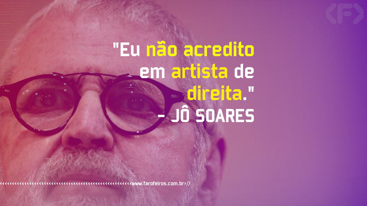 Pensamento - Eu não acredito em artista de direita - Jô Soares - Blog Farofeiros