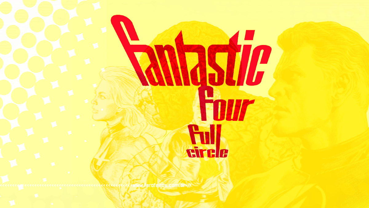 Fantastic Four - Full Circle - Quarteto Fantástico - Blog Farofeiros
