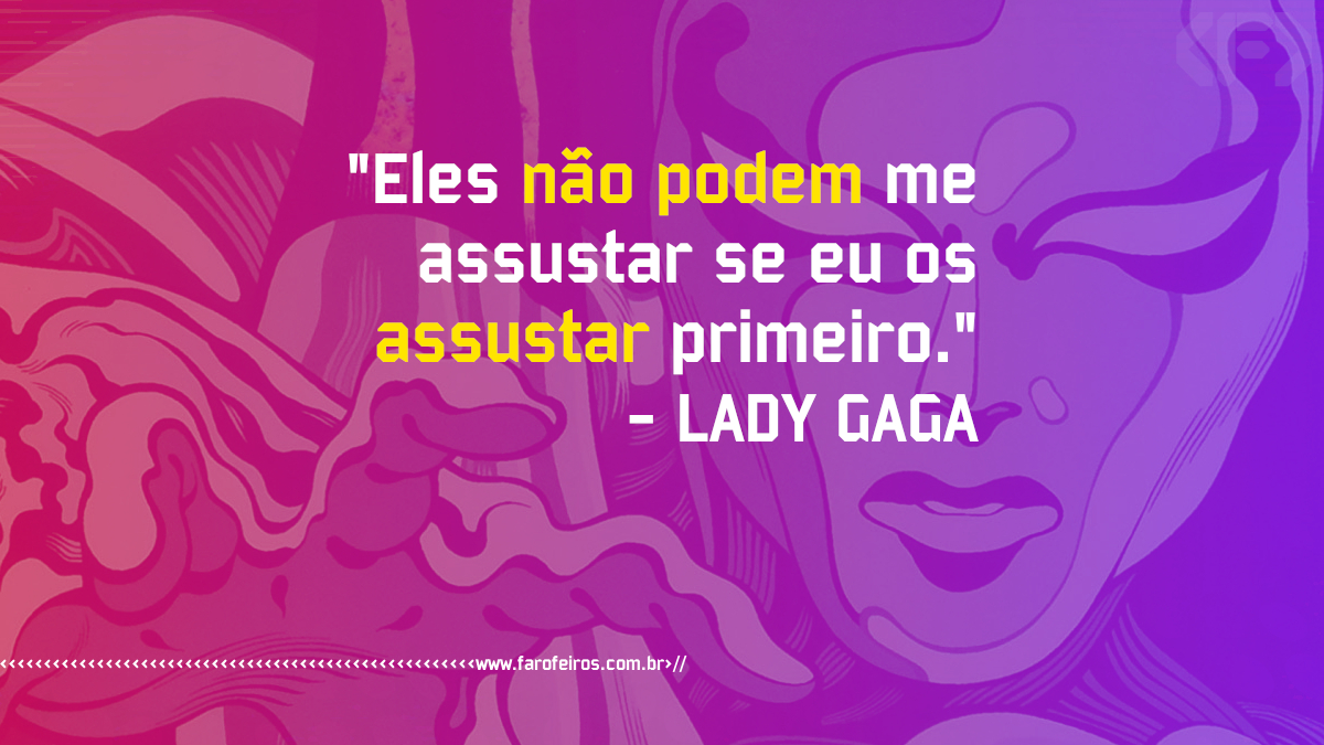 Pensamento - Eles não podem me assustar se eu os assustar primeiro - Lady Gaga - Blog Farofeiros