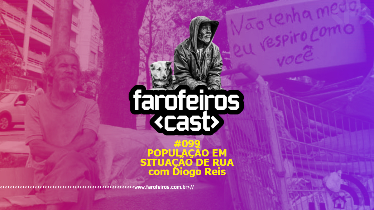 População em Situação de Rua - Com Diogo Reis - Farofeiros Cast #099 - Blog Farofeiros