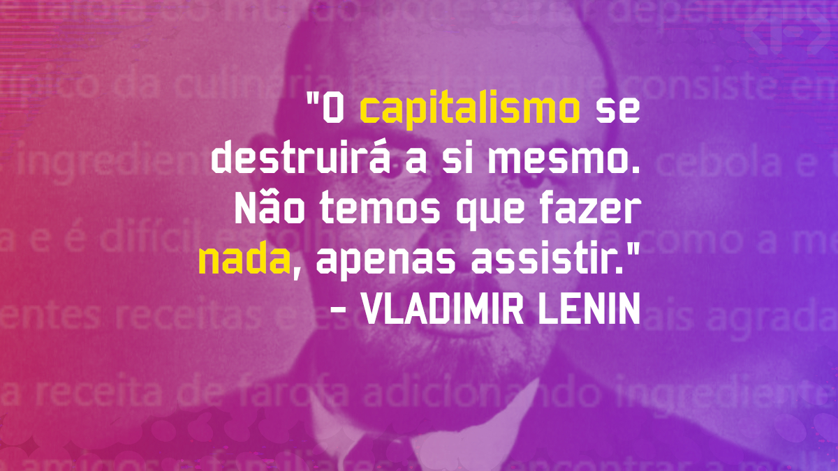 Pensamento - Vladmir Lenin - O capitalismo se destruirá a si mesmo Não temos que fazer nada apenas assistir - Blog Farofeiros