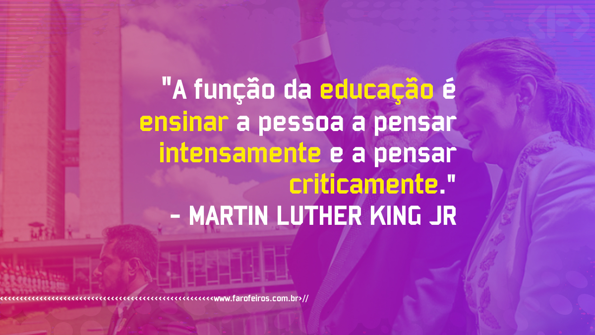 Pensamento - A função da educação é ensinar a pessoa a pensar intensamente e a pensar criticamente - Martin Luther King Jr - Blog Farofeiros
