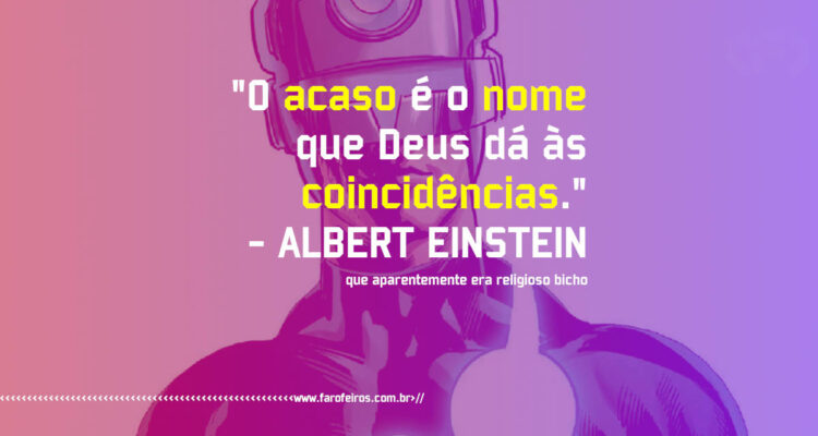 Pensamento - Albert Einstein - O acaso é o nome que Deus dá às coincidências - Blog Farofeiros