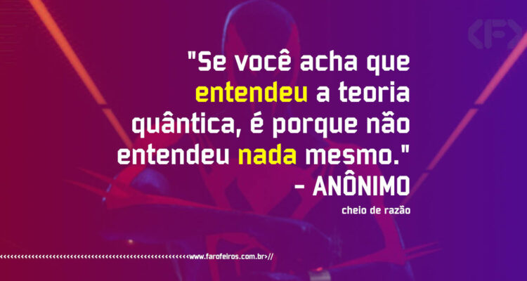 Pensamento - Se você acha que entendeu a teoria quântica é porque não entendeu nada mesmo - Blog Farofeiros