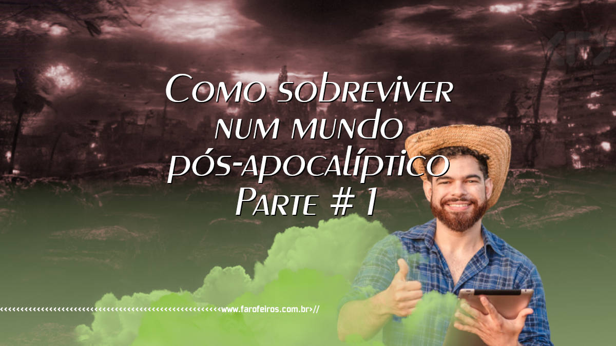 Como sobreviver num mundo pós-apocalíptico #1 - Blog Farofeiros - 1