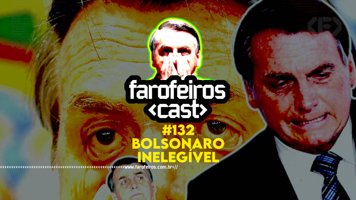 BOLSONARO INELEGÍVEL - Farofeiros Cast #132 - Blog Farofeiros