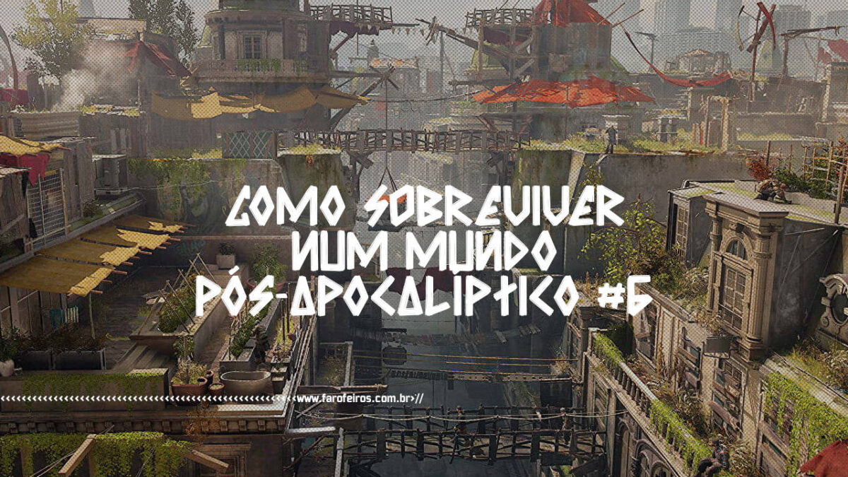 Como sobreviver num mundo pós-apocalíptico #6 - Dying Light 2 - BLOG FAROFEIROS