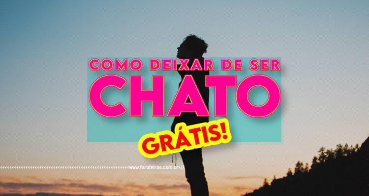 Curso COMO DEIXAR DE SER CHATO Grátis - BLOG FAROFEIROS