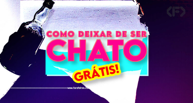 Curso COMO DEIXAR DE SER CHATO Grátis - BLOG FAROFEIROS