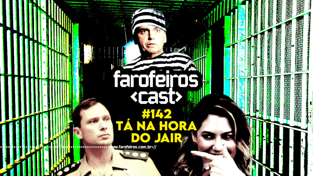 Tá na hora do Jair - Farofeiros Cast #142 - BLOG FAROFEIROS
