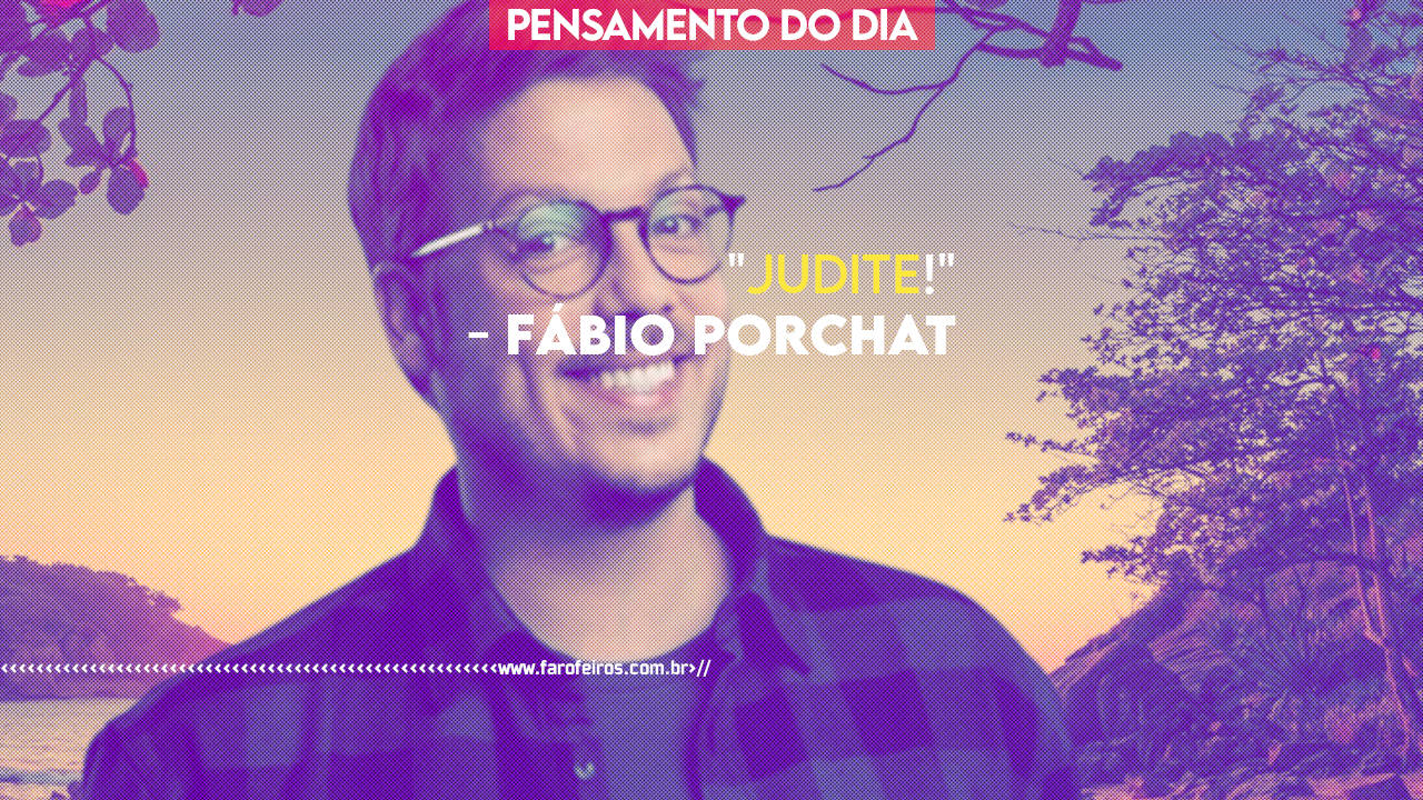 Pensamento - Judite - Fábio Porchat - BLOG FAROFEIROS