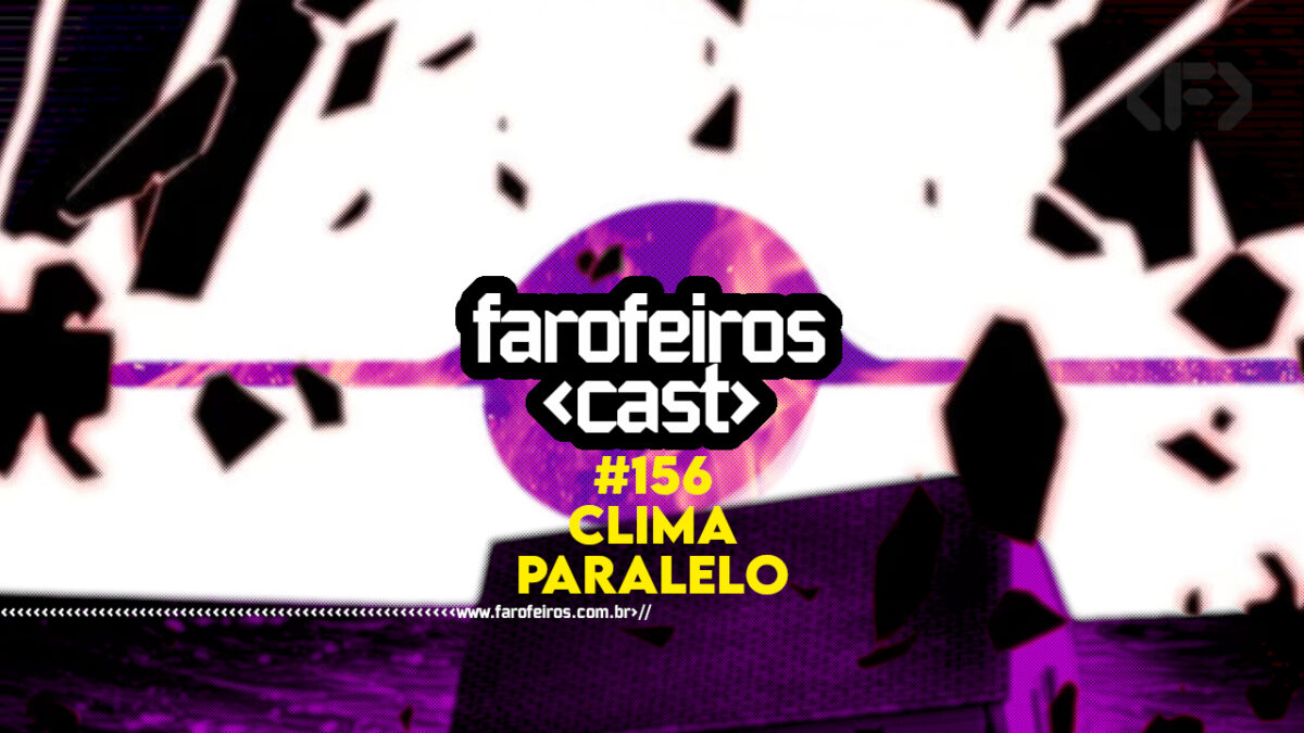 Clima Paralelo - Farofeiros Cast #156 - BLOG FAROFEIROS
