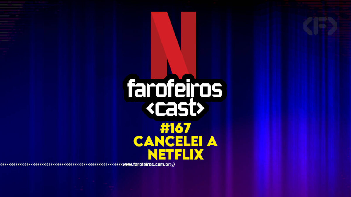 Cancelei a Netflix - Farofeiros Cast #167 - BLOG FAROFEIROS