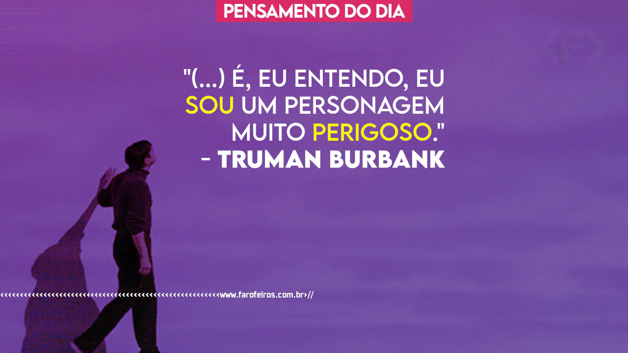 O que estou fazendo aqui - O Show de Truman - EU ENTENDO EU SOU UM PERSONAGEM MUITO PERIGOSO - BLOG FAROFEIROS