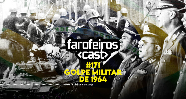 Golpe Militar de 1964 - 60 anos - Farofeiros Cast #171 - BLOG FAROFEIROS