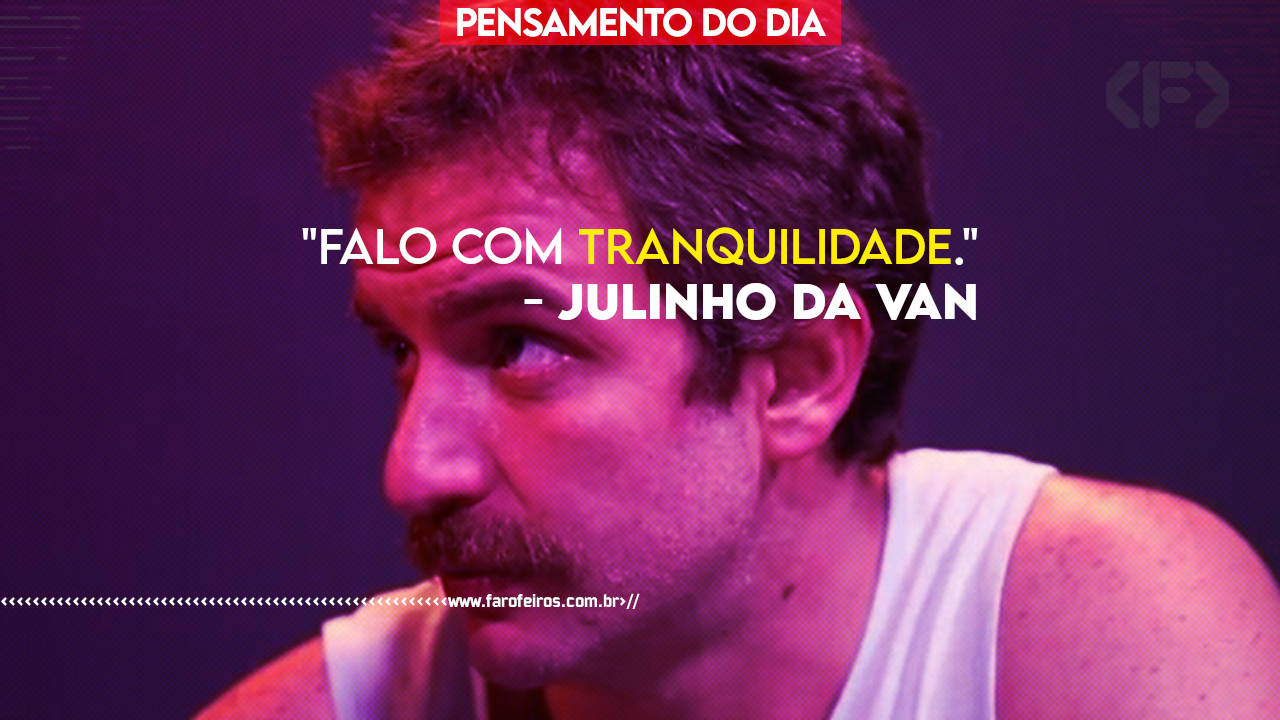 Pensamento - Falo com Tranquilidade - Julinho da Van - Choque de Cultura - Blog FAROFEIROS