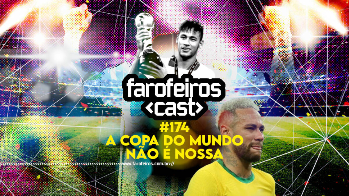 A Copa do Mundo não é Nossa - Farofeiros Cast #174 - BLOG FAROFEIROS